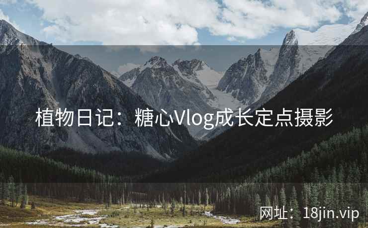 植物日记：糖心Vlog成长定点摄影