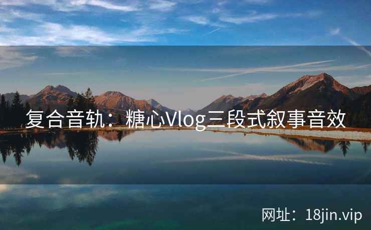 复合音轨：糖心Vlog三段式叙事音效